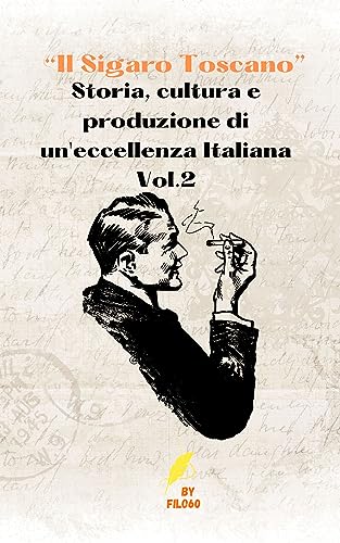 “Il Sigaro Toscano”: Storia, cultura e produzione di un'eccellenza Italiana (Dominio Fumo Lento Vol. 1
