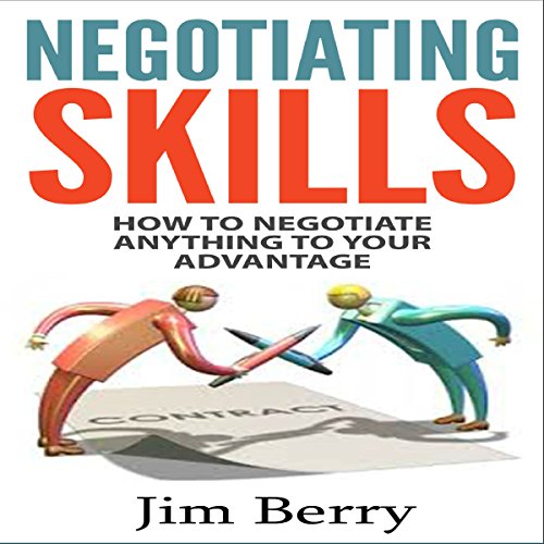 Negotiating Skills How to Negotiate Anything to Your Advantage (Audible Audio