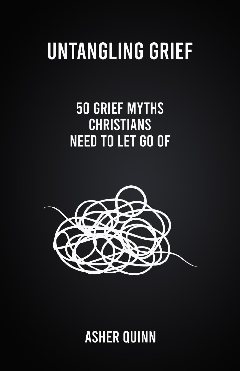 UNTANGLING GRIEF: 50 Grief Myths Christians Need to Let Go Of (Grief Is Different For Christians)