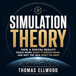 Simulation Theory: How a Digital Reality Could Work, What It Would Mean, and Why the Idea Won&rsquo;t Go Away cover art