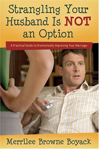 Buy Strangling Your Husband Is Not an Option: A Practical Guide to Dramatically Improving Your Marriage — BookShops.in