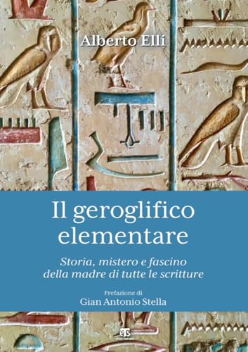 Il Geroglifico Elementare. Storia, Mistero E Fascino Della Madre Di Tutte Le Scritture: Storia, Mistero E Fascino Della Madre Di Tutte Le Scritture: ... Linguaggio Che Anticipo L'emoticon