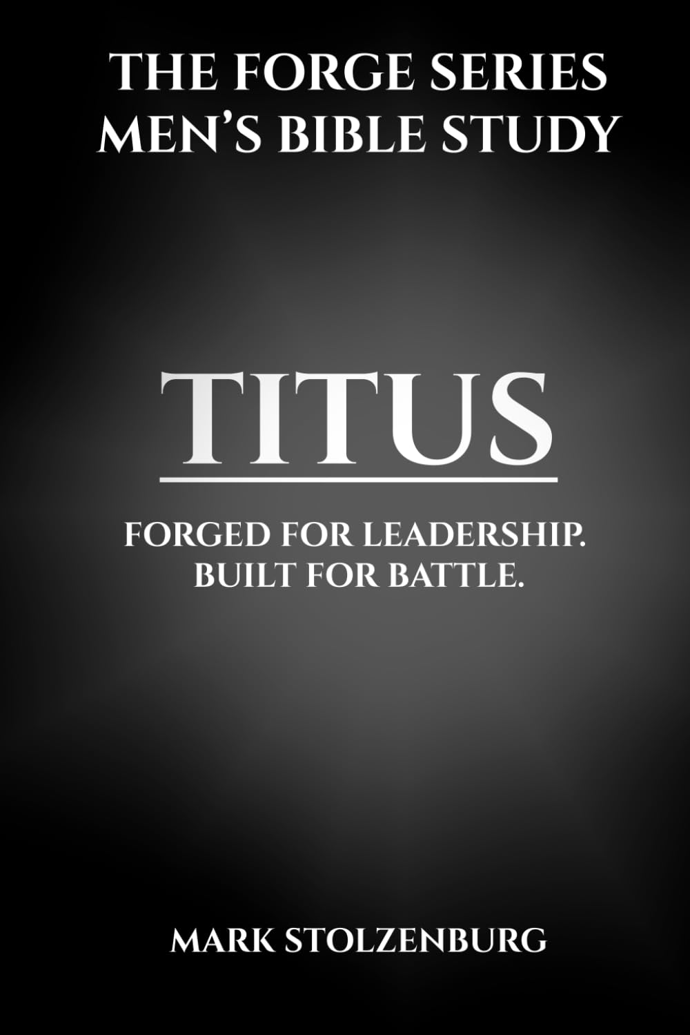 Titus: Men’s Bible Study, The Forge Series: A 7 Lesson Study and 21 Day Devotional for Christian Men Who Want Biblical Strength and Godly Leadership