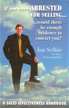 Paperback If you were Arrested for Selling, Would there be enough Evidence to Convict You? (A Sales Effectiveness Handbook) Book