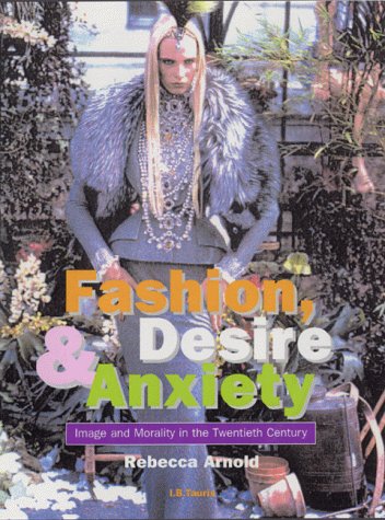 Rebecca ArnoldFashion, Desire and Anxiety: Image and Morality in the Twentieth Century (Fashion & Popular Culture S.)