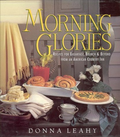 Morning Glories: Recipes for Breakfast, Brunch & Beyond from an American Country Inn