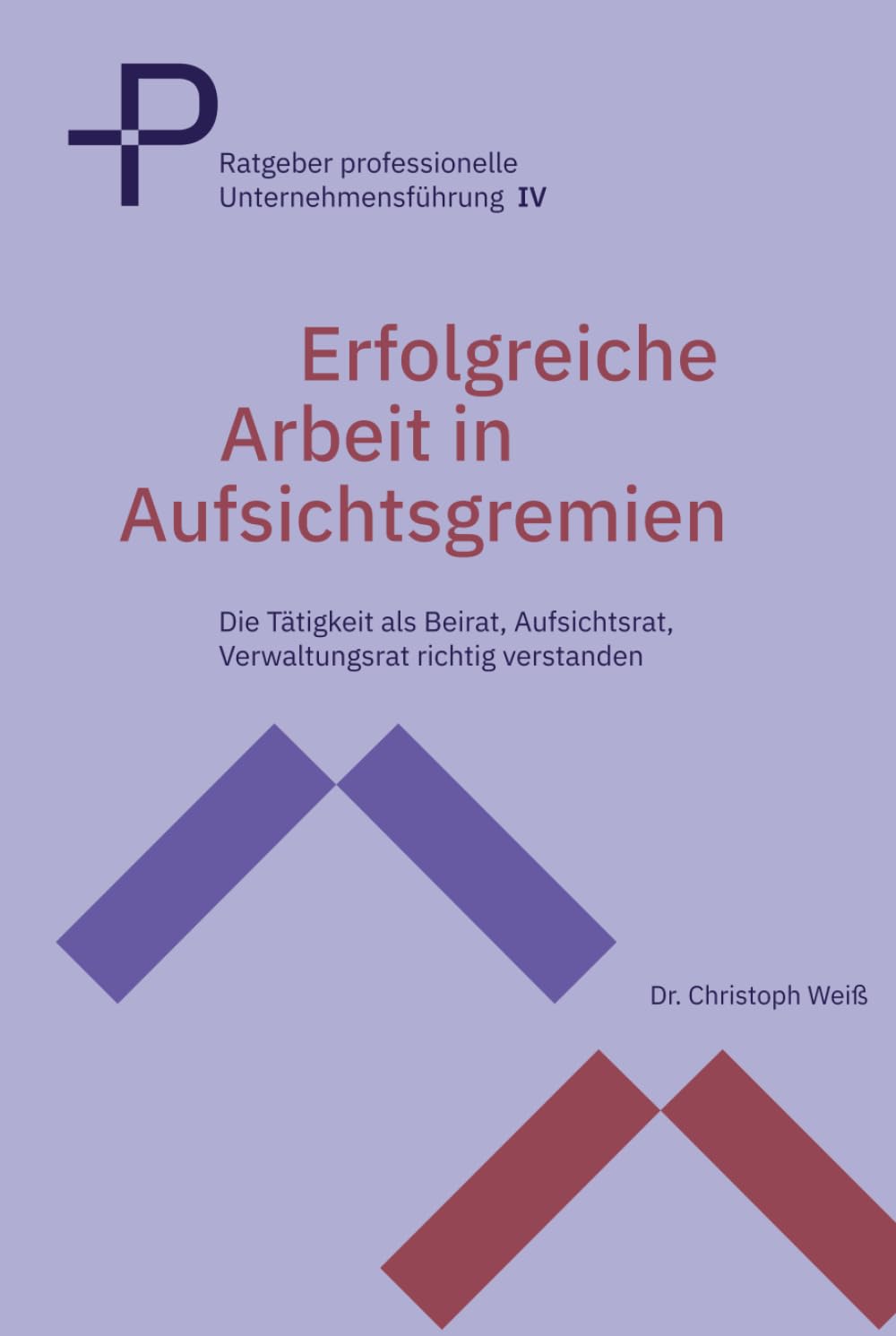 Erfolgreiche Arbeit in Aufsichtsgremien: Die Tätigkeit als Beirat, Aufsichtsrat, Verwaltungsrat richtig verstanden (Ratgeber professionelle Unternehmensführung)
