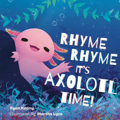 RHYME RHYME IT’S AXOLOTL TIME: Exotic and Unique Animal (Rhyming Facts Book) with Magical Illustrations for Kids 3-6
