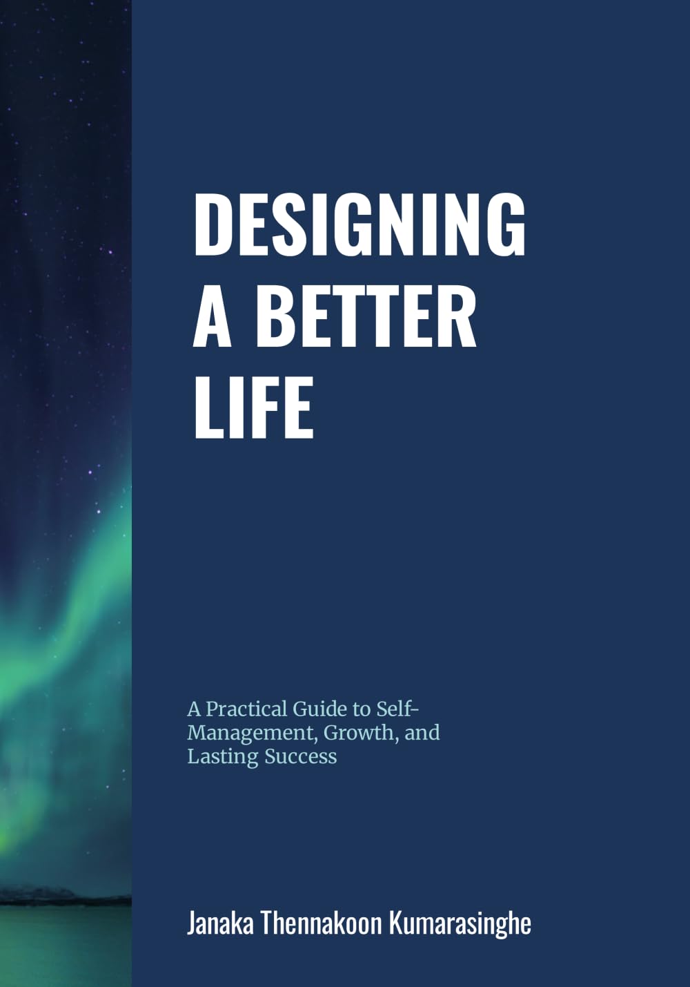 DESIGNING A BETTER LIFE: A Practical Guide to Self-Management, Growth, and Lasting Success