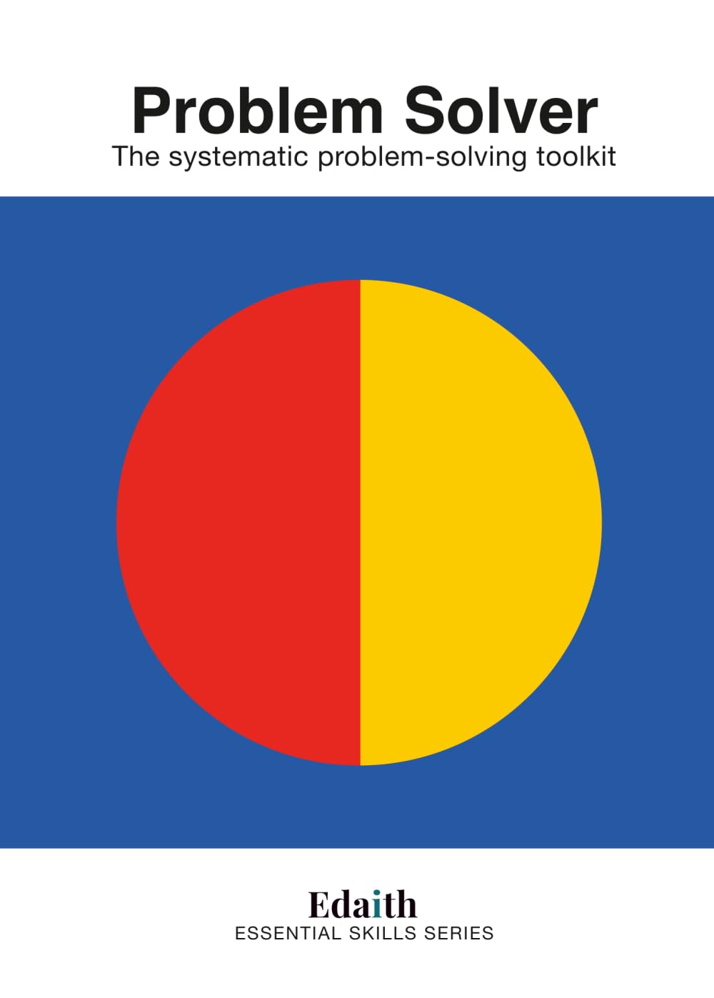 Problem Solver: The Systematic Problem-Solving Toolkit (Essential Skills Series)