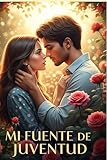 Mi Fuente de Juventud: Un Amor que Invierte las Agujas del Reloj (Spanish Edition)