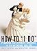 How to I Do: Planning the Ultimate Wedding in Six Weekends or Less