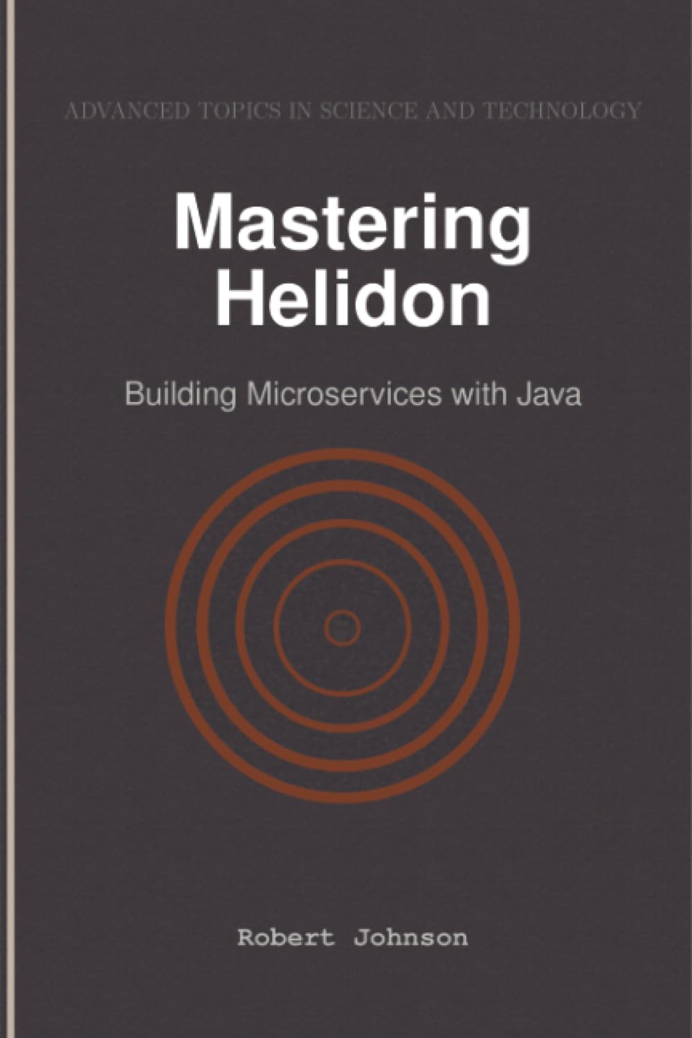Mastering Helidon: Building Microservices with Java