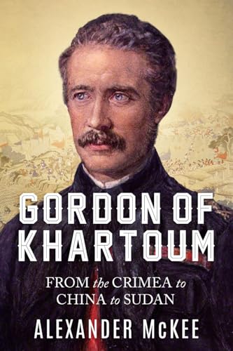Gordon of Khartoum: From the Crimea to China to Sudan