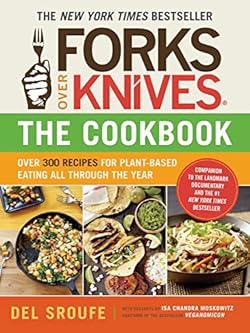 Forks Over Knives - The Cookbook: Over 300 Simple and Delicious Plant-Based Recipes to Help You Lose Weight, B