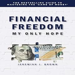 Financial Freedom: My Only Hope Audiobook By Jeremiah J. Brown cover art