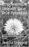 EmpowerHER: Unleash Your True Potential: A Comprehensive Guide to Self-Development and Empowerment for Women