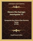 Moeurs Des Sauvages Ameriquains V2: Comparees Aux Moeurs Des Premiers Temps (1724)