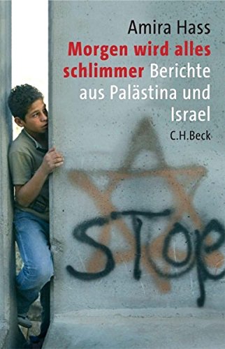 Morgen wird alles schlimmer: Berichte aus Palästina und Israel Morgen wird alles schlimmer: Berichte aus Palästina und Israel