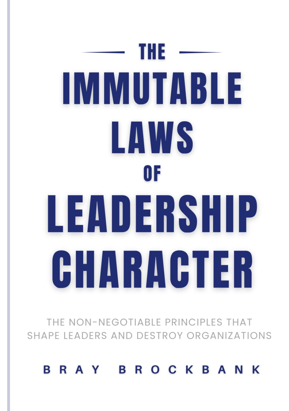 The Immutable Laws of Leadership Character: The Non-Negotiable Principles That Shape Leaders and Destroy Organizations
