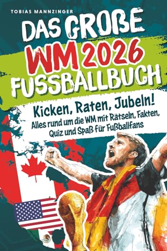 Das große WM 2026 Fußballbuch: Kicken, Raten, Jubeln! Alles rund um die WM mit Rätseln, Fakten, Quiz und Spaß für Fußballfans