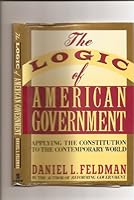 The Logic of American Government: Applying the Constitution to the Contemporary World 0688081347 Book Cover