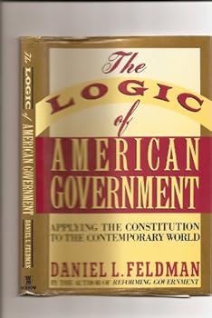 Hardcover The Logic of American Government: Applying the Constitution to the Contemporary World Book