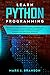 Learn Python Programming: The Crash Course to Learn Python Language and its Application for Data Science with Python 3. A Beginner's Guide to Python Machine Learning with Practical Examples
