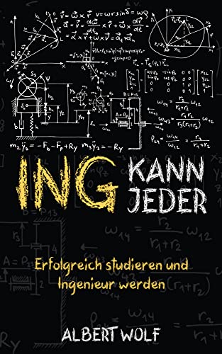ING KANN JEDER: Erfolgreich studieren und Ingenieur werden: Meistere dein Ingenieurstudium und genieße mehr Freizeit: Tipps, Tricks und Motivation für Maschinenbau und verwandte Studiengänge