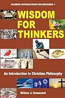 Wisdom for Thinkers: An Introduction to Christian Philosophy (Academic Introductions for Beginners, #1) 0888152264 Book Cover