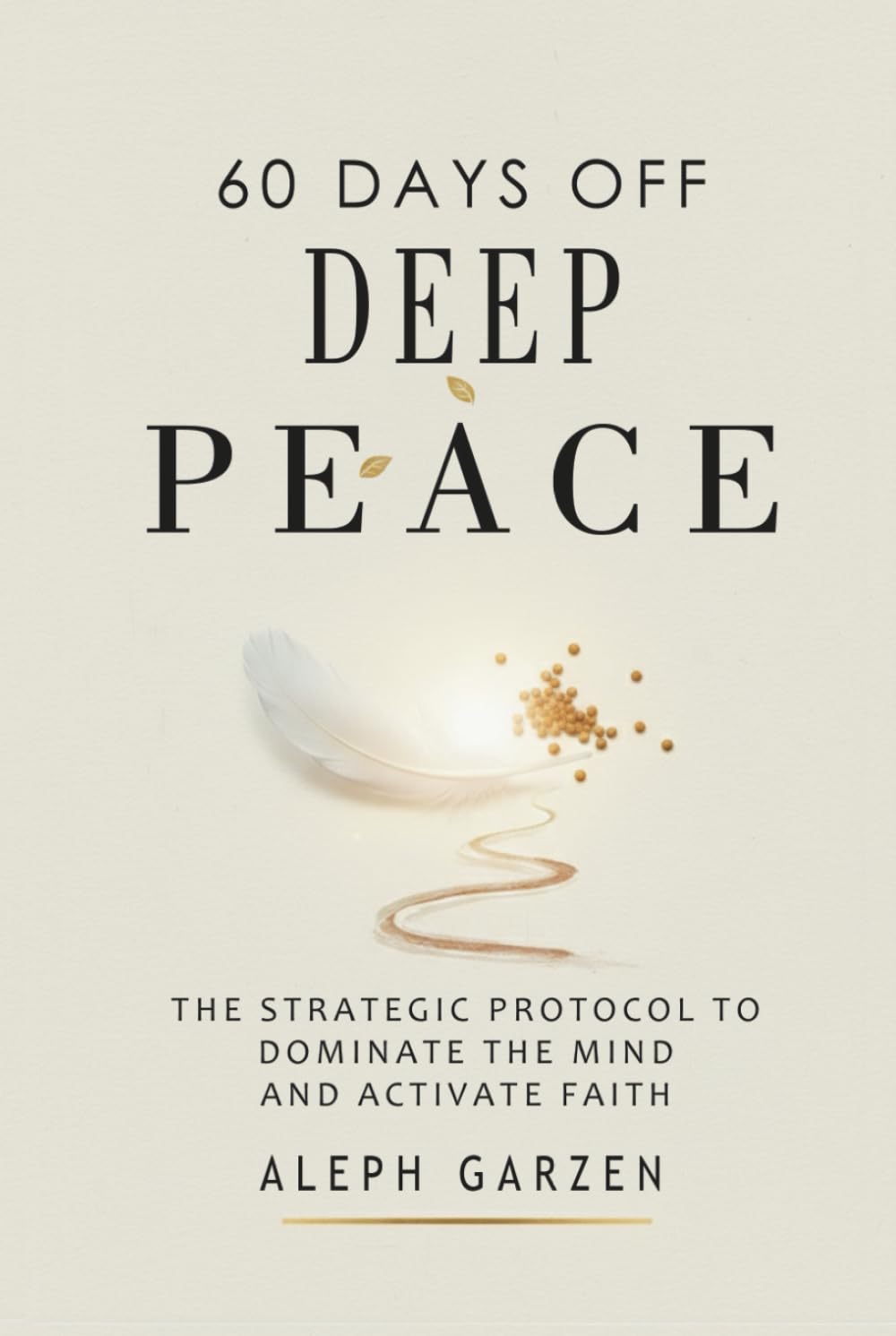 60 DAYS OF DEEP PEACE: THE STRATEGIC PROTOCOL TO DOMINATE THE MIND AND ACTIVATE FAITH