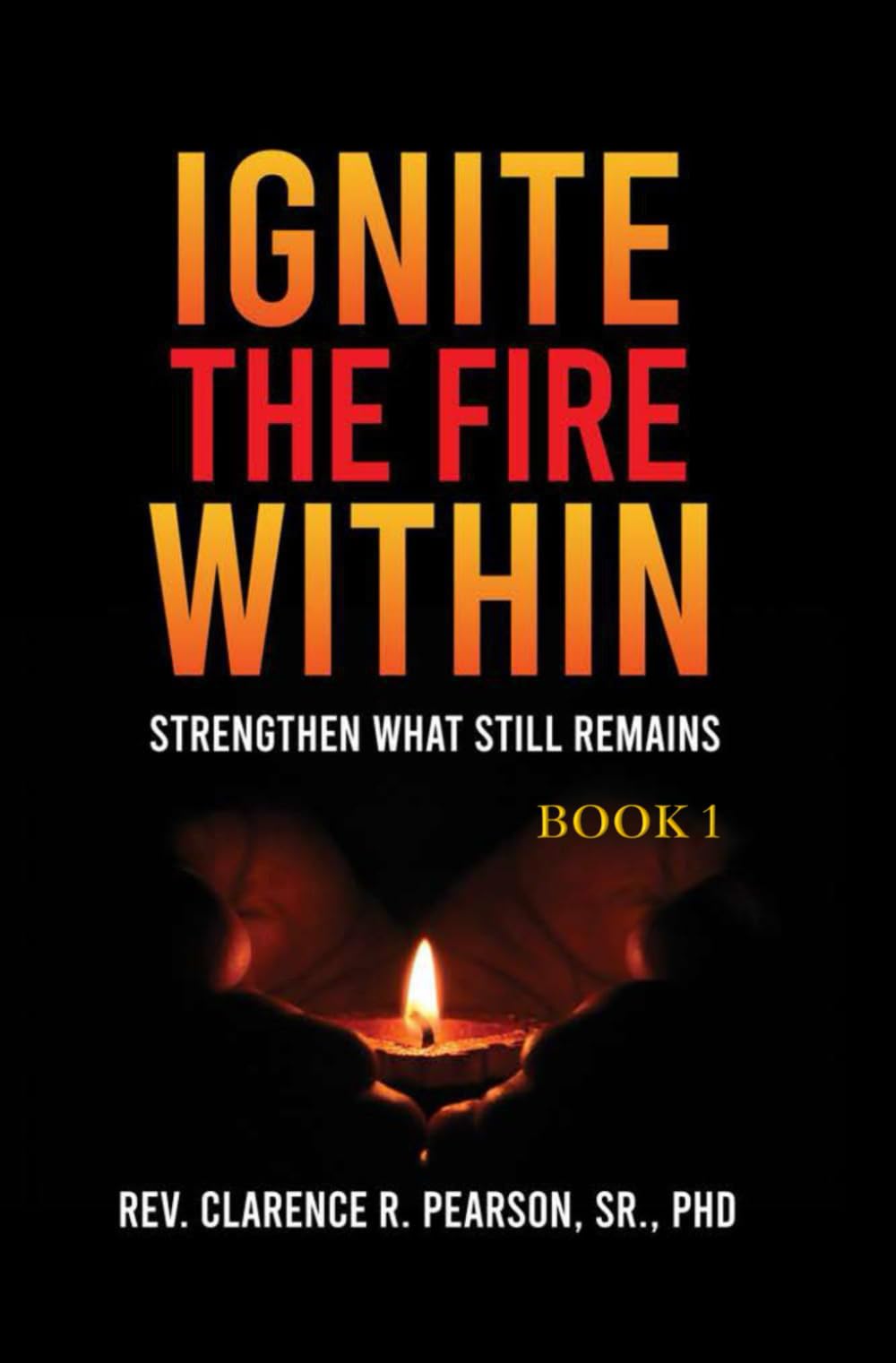 IGNITE THE FIRE WITHIN: Strengthen What Still Remains (Book 1)