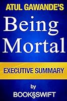 Being Mortal: Medicine and What Matters in the End by Atul Gawande - Executive Summary 1514732998 Book Cover