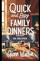 Quick and Easy Family Dinners: 50 Recipes B0DC3LWQ5P Book Cover