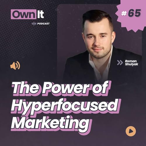 The Power of Hyper-Focused Marketing with Roman Shulyak