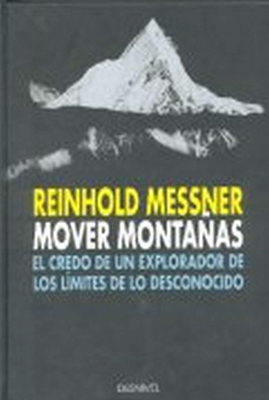 Mover montañas: el credo de un explorador de los límites de lo desconocido (SIN COLECCION)