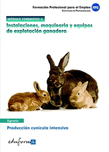 Instalaciones, maquinaria y equipos de explotación ganadera: certificado de profesionalidad de producción cunícola intensiva : formación profesional para el empleo