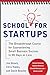 School for Startups: The Breakthrough Course for Guaranteeing Small Business Success in 90 Days or Less