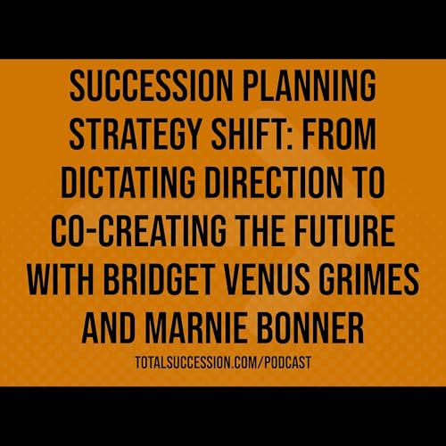 Succession Planning Strategy Shift: From Dictating Direction to Co-Creating the Future with Bridget Venus Grimes and Marnie Bonner