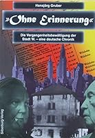 "Ohne Erinnerung": Die Vergangenheitsbewältigung der Stadt W. : eine deutsche Chronik 3874072150 Book Cover
