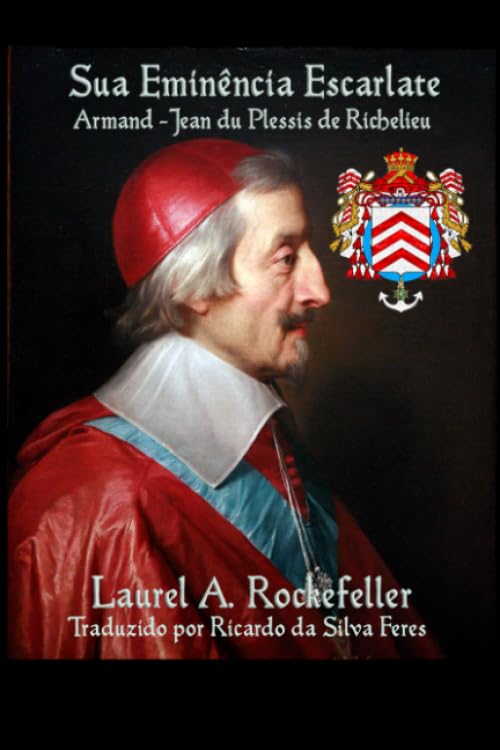 Sua Eminência Escarlate, Armand-Jean du Plessis de Richelieu (Portuguese Edition)