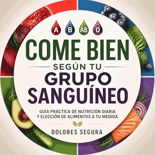『Come bien seg&uacute;n tu grupo sangu&iacute;neo: Gu&iacute;a pr&aacute;ctica de nutrici&oacute;n diaria y elecci&oacute;n d