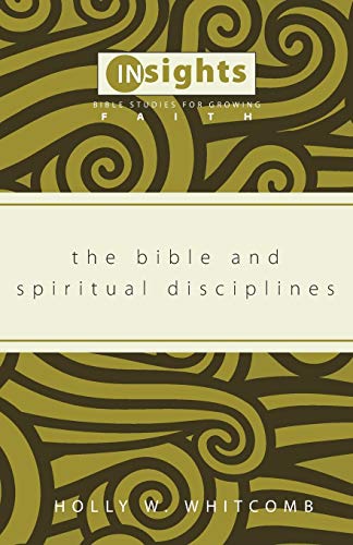 The Bible and Spiritual Disciplines (Insights: Bible Studies for Growing