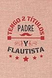  TENGO 2 TÍTULOS PADRE Y FLAUTISTA: CUADERNO DE NOTAS. CUADERNO DE APUNTES, DIARIO O AGENDA PARA FLAUTISTAS. REGALO ORIGINAL Y CREATIVO PARA EL DÍA DEL PADRE. REGALO DE CUMPLEAÑOS.