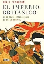 El imperio británico: Cómo Gran Bretaña forjó el orden mundial (Historia)