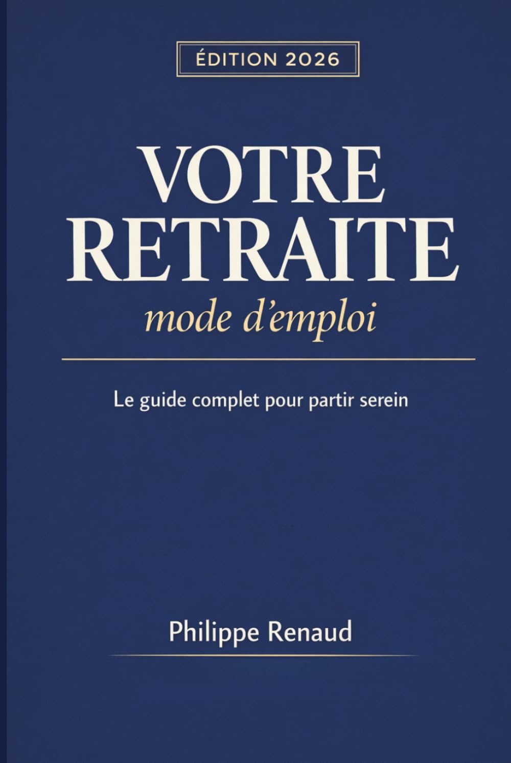 Votre retraite, mode d'emploi: Le guide complet pour partir serein : Édition 2026
