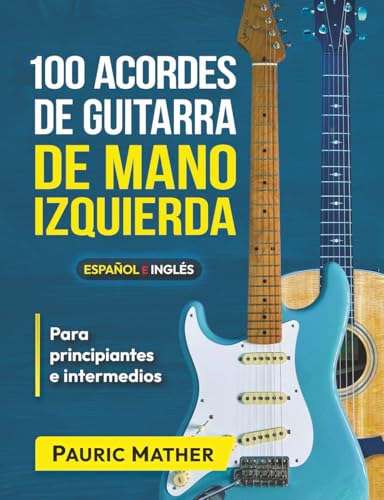100 Acordes De Guitarra De Mano Izquierda: Para Principiantes y Intermedios: 2 (Libros completos para aprender a tocar la guitarra por ti mismo para zurdos) 100 Acordes De Guitarra De Mano Izquierda: Para Principiantes y Intermedios: 2 (Libros completos para aprender a tocar la guitarra por ti mismo para zurdos)