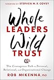 Whole Leaders, Wild Trust: The Courageous Path to Personal, Relational, and Organizational Change