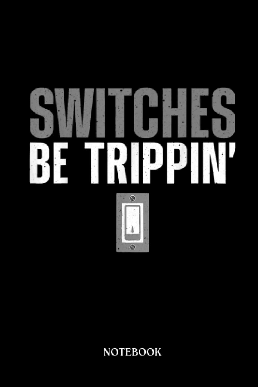 Electrician Notebook: Electrician Switches Be Trippin Electrical Switches Lovers | Notebook/Journal Track Lessons | 6"X9", 120 Pages.