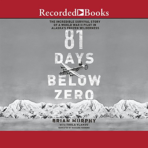 81 Days Below Zero: The Incredible Survival Story of a World War II Pilot in Alaska's Frozen Wilderness